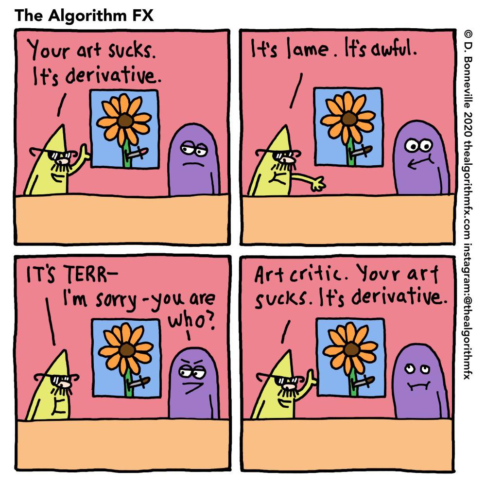 Art critics,  Comics Art critics,  text: The Algorithm FX Your Sucks. It's derivative. IT's TERR- I'm Sorry are Ifs lame. If's awful. ari suck'. derivative. 