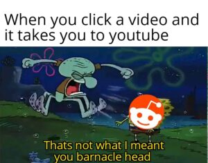 Spongebob Memes Spongebob, YouTube, Apollo, Youtube, Relay, Tube text: When you click a video and it takes you to youtube Thats not what Ixheånt you barnacle head