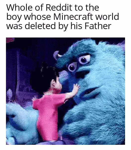 Dank, Minecraft, Reddit, Jera, Deleting, BanVideoGames Dank Memes Dank, Minecraft, Reddit, Jera, Deleting, BanVideoGames text: Whole of Reddit to the boy whose Minecraft world was deleted by his Father 