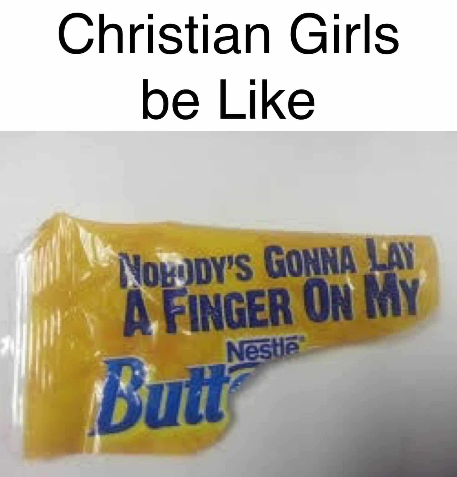 Christian,  Christian Memes Christian,  text: Christian Girls be Like NOBODY'S GONNA LAY A FINGER ON MY *butt— 