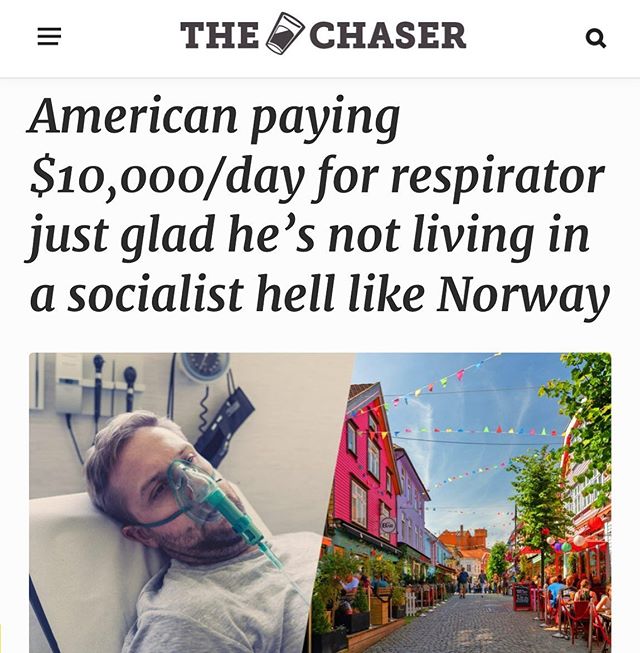 Political, Norway, American, Americans, America, Medicare Political Memes Political, Norway, American, Americans, America, Medicare text: THEOCHASER American paying $10,ooo/dayfor respirator just glad he's not living in a socialist hell like Norway 