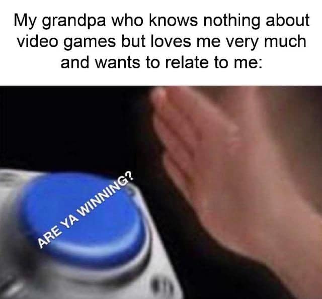 Wholesome memes,  Wholesome Memes Wholesome memes,  text: My grandpa who knows nothing about video games but loves me very much and wants to relate to me: 