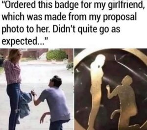 Dank Memes Hold up,  text: "Ordered this badge for my girlfriend, which was made from my proposal photo to her. Didn't quite go as expected..."
