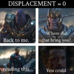 Avengers Memes Thanos, Yoda text: DISPLACEMENT = O Back to me. •geåding this _ left to righi. where ide that bring you? You could not live with 