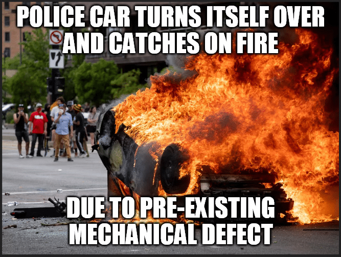 Political, George, Floyd, Chauvin, No, George Floyd Political Memes Political, George, Floyd, Chauvin, No, George Floyd text: POLICE CAR TURNS ITSELF OVER AND CATCHES ON FIRE TOPRE-EKISTING —MECHANICAL DEFECT 
