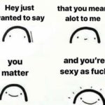Wholesome Memes Cute, wholesome memes,  text: Hey just wanted to say you matter that you mean alot to me and you