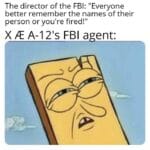 Spongebob Memes Spongebob,  text: The director of the FBI: "Everyone better remember the names of their person or you