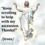 Christian Memes Christian, Look text: "Keep scrolling to help with my ascension. Thanks!" / Jesus/  Christian, Look