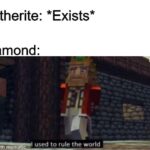 minecraft memes Minecraft, Visit, Netherite, Negative, False Negative, False text: Netherite: * Diamond: Exists* I used to rule the world inn-fldeom/ith me m  Minecraft, Visit, Netherite, Negative, False Negative, False
