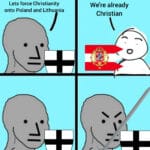 History Memes History, Poland, Lithuania, Poles, Teutonic Order, Polish text: Lets force Christianity onto Poland and Lithuania We