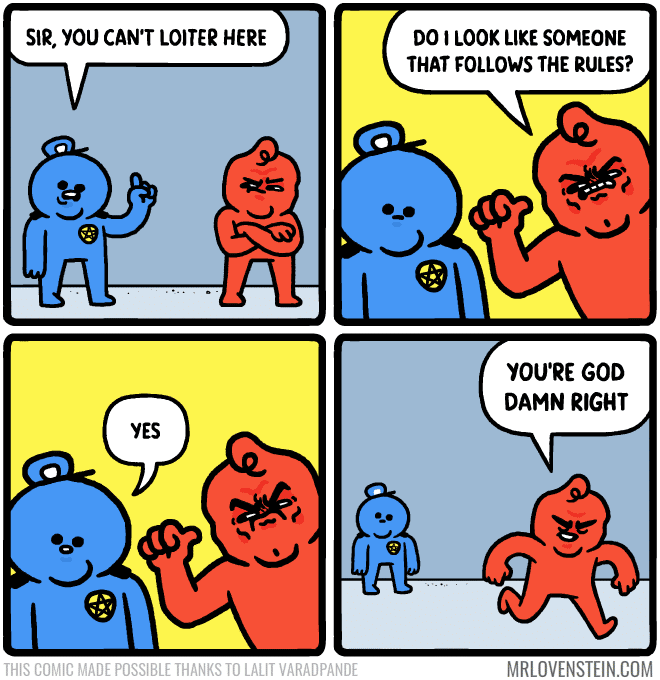 Wholesome memes,  Wholesome Memes Wholesome memes,  text: SIR. you CAN'T LOITER HERE YES DO I LOOK LIKE SOMEONE THAT FOLLOWS THE RULES? YOU'RE GOD DAMN RIGHT MRLOVENSTEIN.COM 