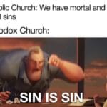 Christian Memes Christian, God text: Catholic Church: We have mortal and venial sins Orthodox Church: IS SWu  Christian, God
