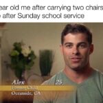 Christian Memes Christian, Oceanside, God, Carlsbad, Alex text: 11 year old me after carrying two chairs at once after Sunday school service Alex Oceanside, A 