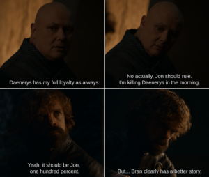 Game of thrones memes Game of thrones, Jon, Dany, Varys, Bran, King text: Daenerys has my full loyalty as always. Yeah, it should be Jon, one hundred percent. No actually, Jon should rule. I'm killing Daenerys in the morning. But... Bran clearly has a better story.