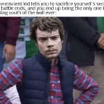 Game of thrones memes Game of thrones, Theon, Bran, Night King, Winterfell, Jon text: when the omniscient kid tells you to sacrifice yourself 5 seconds before the battle ends, and you end up being the only one killed by the Night King south of the wall ever:  Game of thrones, Theon, Bran, Night King, Winterfell, Jon