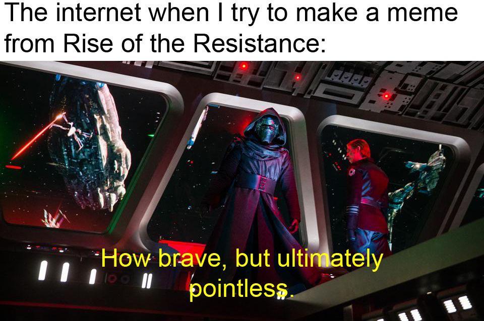 Sequel-memes, Rise, Resistance, Star Wars, March, Florida Star Wars Memes Sequel-memes, Rise, Resistance, Star Wars, March, Florida text: The internet when I try to make a meme from Rise of the Resistance: -How brave, but ulti 11 