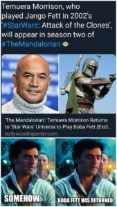Star Wars Memes Sequel-memes, Rex, Ahsoka, Mando, Fett, Boba Fett text: Temuera Morrison, who played Jango Fett in 20021s #StarWars: Attack of the Clones', will appear in season two of #TheMandalorian 'The Mandalorian': Temuera Morrison Returns to 'Star Wars' Universe to Play Boba Fett (Excl... hollywoodreporter.com SOMEHOW BOBA HAS RETURNED