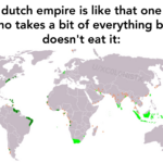 History Memes History, Dutch, Portuguese, Netherlands, Portugal, Indonesia text: The dutch empire is like that one guy who takes a bit of everything but doesn
