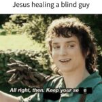 Christian Memes Christian, Eyes text: Jesus healing a blind guy All right, then. Keep yourse e  Christian, Eyes
