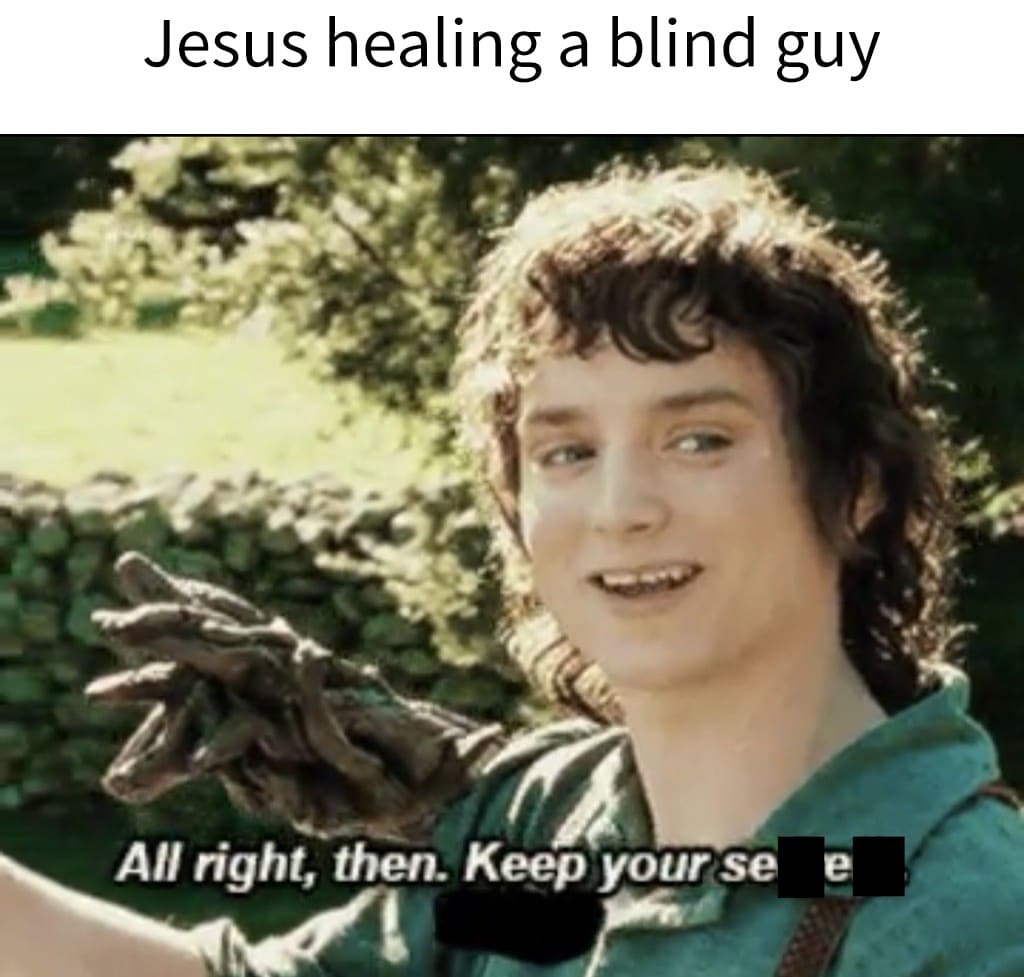 Christian, Eyes Christian Memes Christian, Eyes text: Jesus healing a blind guy All right, then. Keep yourse e 