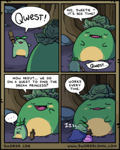 Comics Swords ~ quest sprout falls, Swords, Quest Sprout Falls text: QWCST! HOW ABOUT... WE GO ON A QUEST TO FIND THE DREAM PRINCESS? SWORDS CDX NO, SWEETIE IT's BED TIME! Qwest... WORKS EVERY TIME. WWW.SWORDSCOMIC.COM