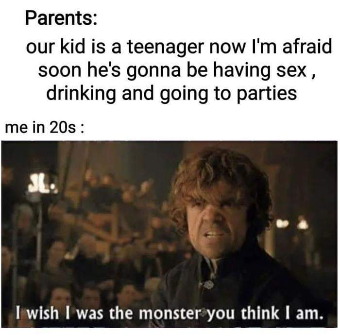 Depression,  depression memes Depression,  text: Parents: our kid is a teenager now 11m afraid soon he's gonna be having sex , drinking and going to parties me in 20s : I wish I was the monsteryou think I am. 