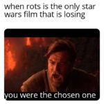 Star Wars Memes Prequel-memes, Star Wars, ROTS, Rotten Tomatoes, Raiders, Tampermonkey text: when rots is the only star wars film that is losing ou were the chosen one  Prequel-memes, Star Wars, ROTS, Rotten Tomatoes, Raiders, Tampermonkey