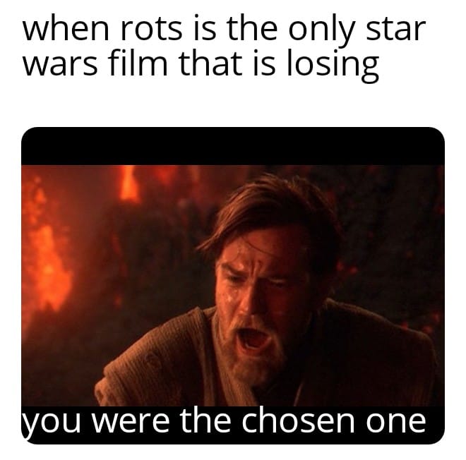 Prequel-memes, Star Wars, ROTS, Rotten Tomatoes, Raiders, Tampermonkey Star Wars Memes Prequel-memes, Star Wars, ROTS, Rotten Tomatoes, Raiders, Tampermonkey text: when rots is the only star wars film that is losing ou were the chosen one 