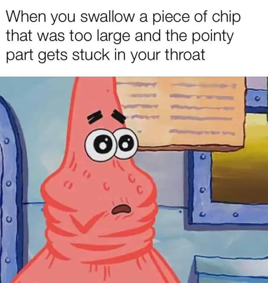 Spongebob, FAX Spongebob Memes Spongebob, FAX text: When you swallow a piece of chip that was too large and the pointy part gets stuck in your throat 