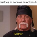 Dank Memes Dank,  text: Porn industries as soon as an actress turns 30: Mother  Dank, 