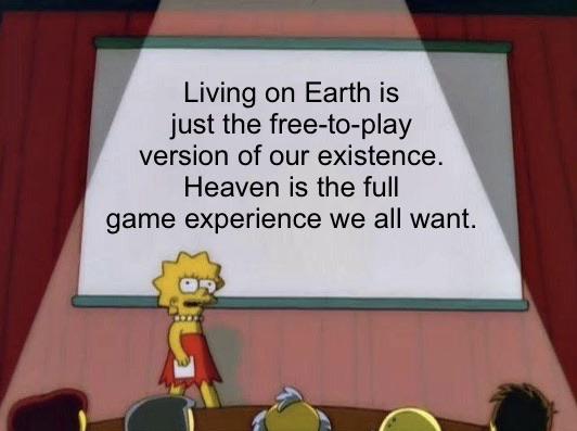 Christian, Jesus Christian Memes Christian, Jesus text: Living on Earth is just the free-to-play version of our existence. Heaven is the full game experience we all want. 