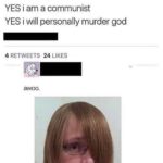 cringe memes Cringe, London text: YES i am a communist YES i will personally murder god 4 RETWEETS 24 LIKES awoo. 