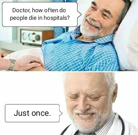 Dank,  Dank Memes Dank,  text: Doctor, how often do people die in hospitals? Just once. 