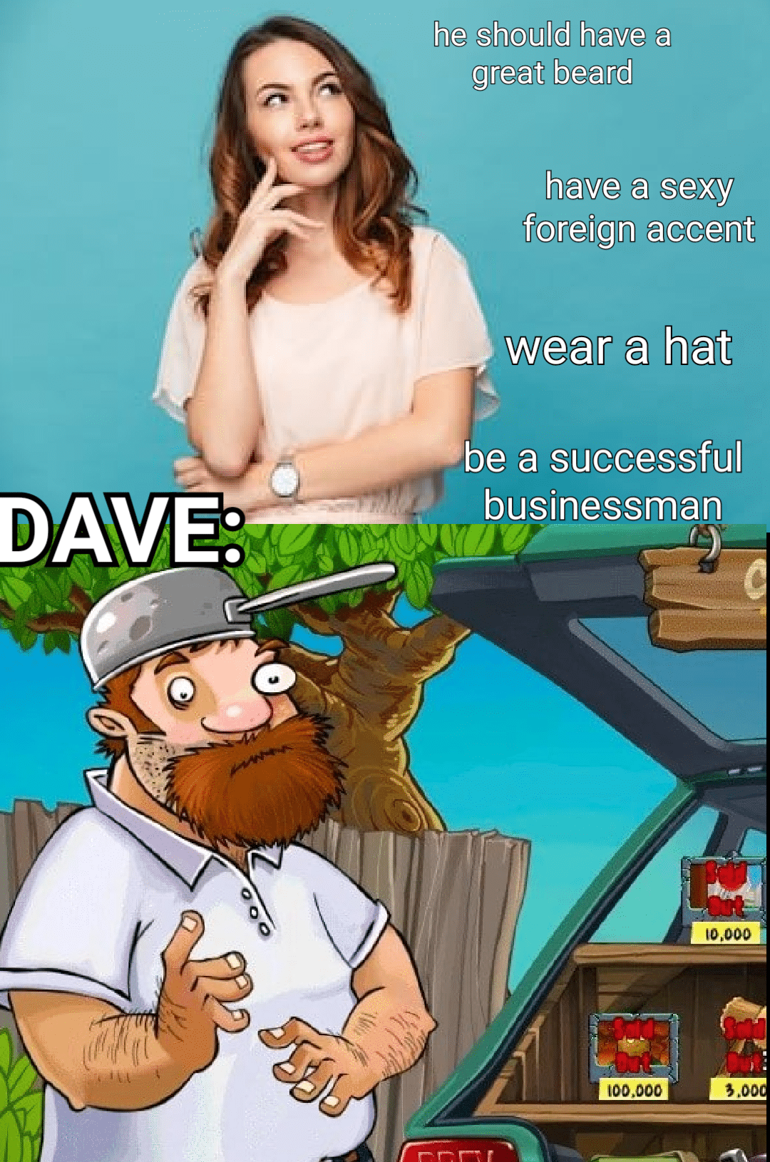 Dank, Dave, Danny Devito, CRAZY Dank Memes Dank, Dave, Danny Devito, CRAZY text: he should have a great beard have a sexy foreign accent wear a hat be a successful businessman 100.000 10.000 3.00 