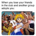 other memes Funny, Sailor Gang text: When you lose your friends in the club and another group adopts you:  Funny, Sailor Gang