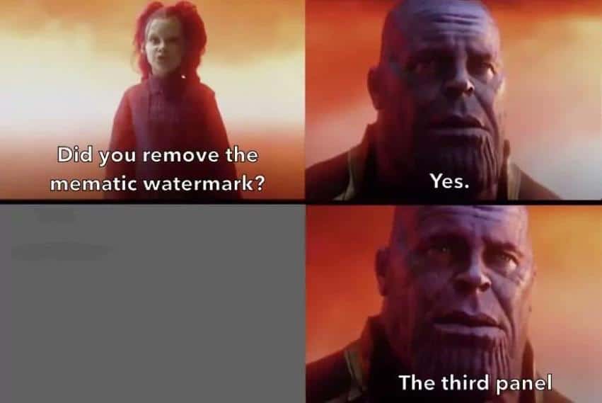 Thanos, Big Avengers Memes Thanos, Big text: Did you remove the mematic watermark? Yes. The third panel.. 