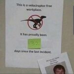 Dank Memes Hold up, Wheel, Spin, HolUp text: This is a velociraptor free workplace. It has proudly been days since the last incident.  Hold up, Wheel, Spin, HolUp
