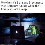 Spongebob Memes Spongebob, Mr, Americans, Canadian, American text: Me when it