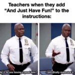 other memes Funny, Holt, Thanks, Brooklyn, INE NINE, Captain Holt text: Teachers when they add "And Just Have Fun!" to the instructions: requested it. Why is no one having a good time? 