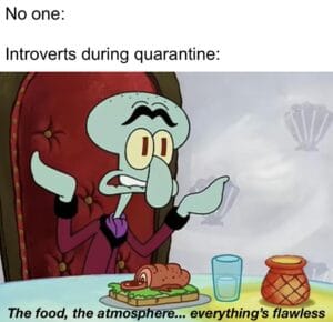 Spongebob Memes Spongebob, No, Netflix, Okay, NOT EVEN WALUIGI, Cake Day text: No one: Introverts during quarantine: The food, the atmo p re... everything's flawless