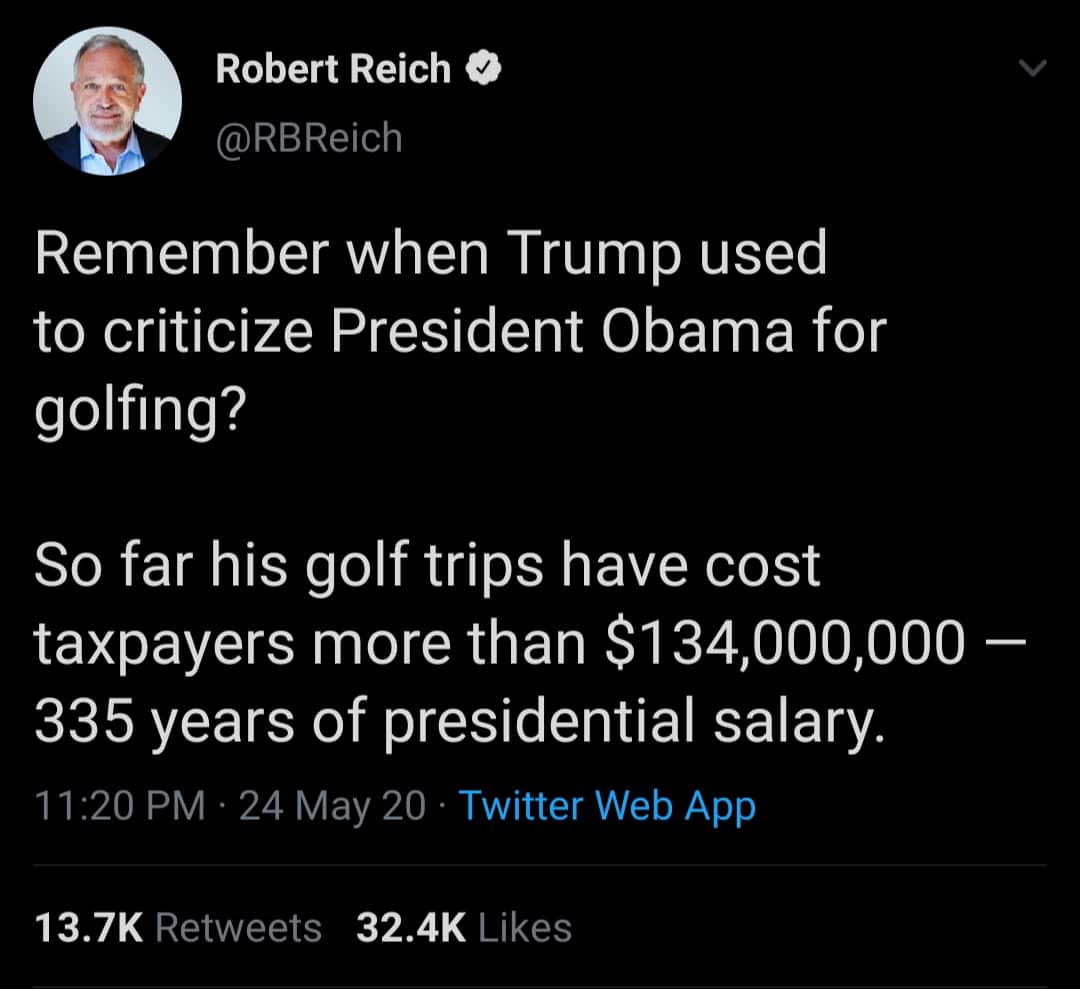 Political, Trump, Obama, Secret Service, President, American Political Memes Political, Trump, Obama, Secret Service, President, American text: Robert Reich O @RBReich Remember when Trump used to criticize President Obama for golfing? So far his golf trips have cost taxpayers more than $134,000,000 — 335 years of presidential salary. 11 PM • 24 May 20 • Twitter Web App Likes 13.7K 32.4K Retweets 