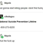 depression memes Depression, Yall text: kkyoin just gonna start killing people i dont find funny cthuluguu National Suicide Prevention Lifeline 1-800-273-8255 kkyoin shut the fuck up 