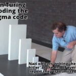 History Memes History, Turing, Poles, Nazi, Allies, Poland text: Alan Turing decoding the enigma code Nazi officers writing