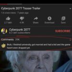 Dank Memes Dank, Star Citizen, Yandere Simulator, Heat, Blade, Bannerlord text: Cyberpunk 2077 Teaser Trailer 1.6 crore views • 7 years ago 2.7 lakh 4.9K Share Download Save SUBSCRIBE Cyberpunk 2077 8.3 lakh subscribers Comments 39K Bruh, i finished university, got married and had a kid and the game hasn