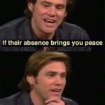 Wholesome Memes Wholesome memes, Jim Carrey text: If their absence brings you peace You didn