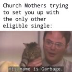 Christian Memes Christian,  text: Church Mothers trying to set you up with the only other eligible single: His name is Garbage .  Christian, 