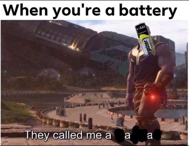 Thanos, Theres Avengers Memes Thanos, Theres text: When you're a battery They called mea a a 