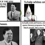 History Memes History, Huey_Long, Louisiana, Huey Long, Kingfish, Kaiserreich text: K.K.K can give me votes? Yeeees. ou To help whites only? Actually ends poll taxes, and opens literacy programs for black people, like a boss  History, Huey_Long, Louisiana, Huey Long, Kingfish, Kaiserreich