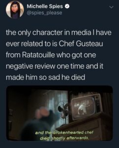 depression memes Depression, Ratatouille, Violet, Michelin, Vatel, Say Nothing text: Michelle Spies @spies_please the only character in media I have ever related to is Chef Gusteau from Ratatouille who got one negative review one time and it made him so sad he died and the biokenhearted chef dieg Pegtly afterwards,