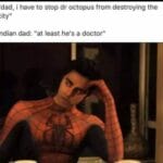 other memes Funny, Indian, Hasan, Spiderman, Indian Spider-Man, India text: "dad, i have to stop dr octopus from destroying the city" indian dad: "at least he